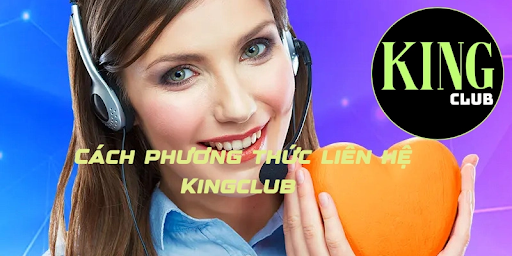 Các cách liên hệ Kingclub phổ biến